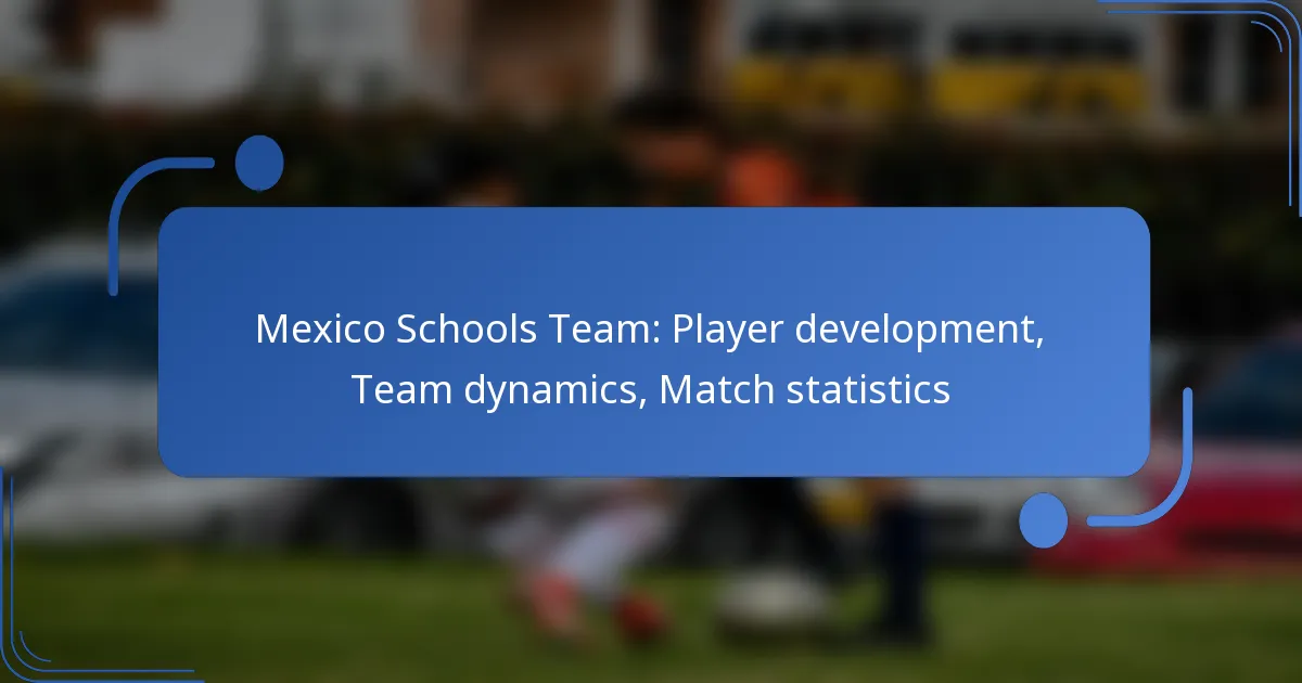 Mexico Schools Team: Player development, Team dynamics, Match statistics
