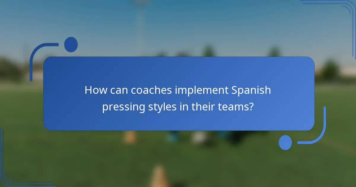 How can coaches implement Spanish pressing styles in their teams?