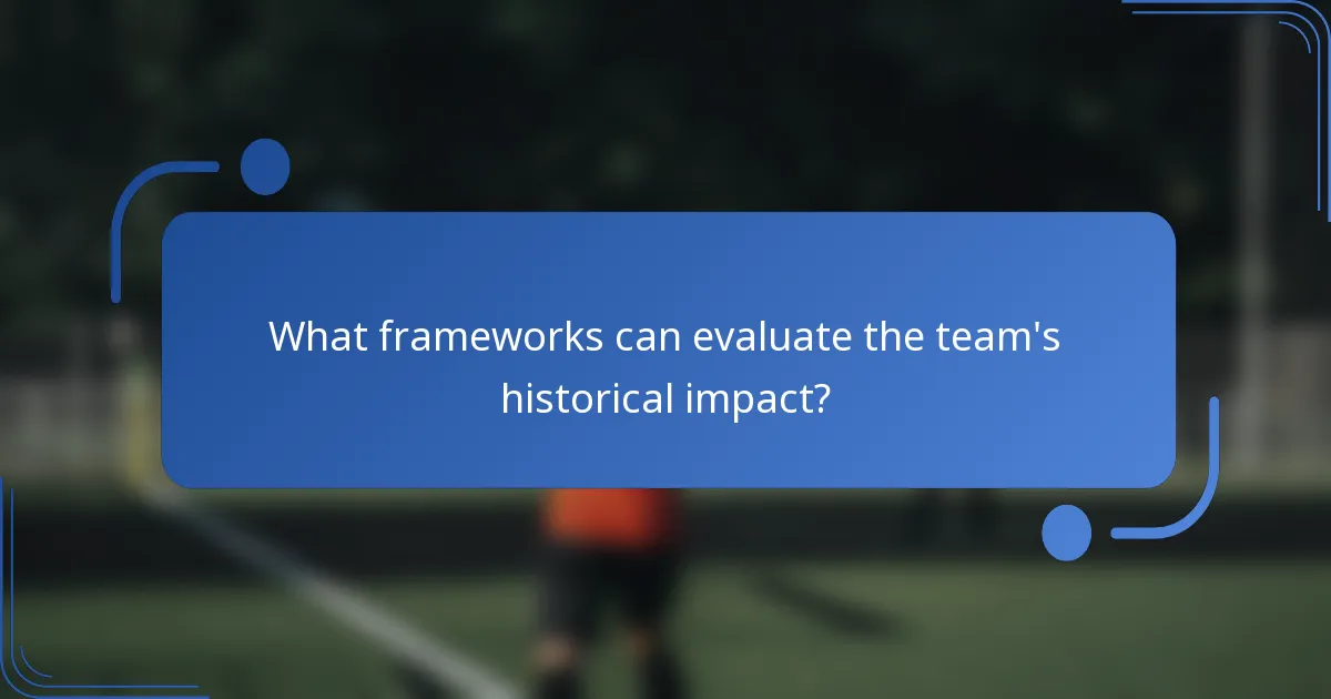 What frameworks can evaluate the team's historical impact?